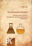 The Monstrous Scientist. Nineteenth-Century (Im)Moral and Experimental Identities &ndash; Erika Ada