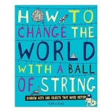 Cumpara ieftin How To Change The World With A Ball Of String Random Acts And Objects That Made History