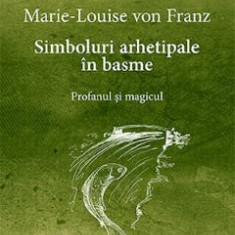 Simboluri arhetipale in basme: Profanul si magicul. Opere Complete Vol.1 - Marie-Louise von Franz