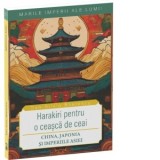 Harakiri pentru o ceasca de ceai: China, Japonia si Imperiile Asiei - Dan-Silviu Boerescu