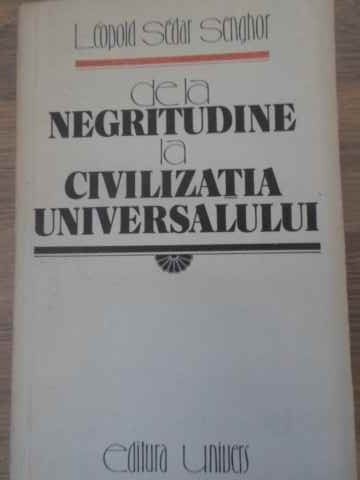 DE LA NEGRITUDINE LA CIVILIZATIA UNIVERSALULUI-LEOPOID SEDAR SENGHOR-259559