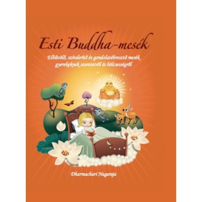 Esti Buddha-mes&amp;eacute;k - Elbűv&amp;ouml;lő, sz&amp;iacute;vder&amp;iacute;tő &amp;eacute;s gondolat&amp;eacute;bresztő mes&amp;eacute;k gyerekeknek szeretetről &amp;eacute;s b&amp;ouml;lcsess&amp;eacute;gről - Dharmachari Nagaraja foto