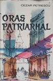 Oras Patriarhal - Cezar Petrescu - Roman, Editura Pentru Literatura 1961, 474 pagini, Coperta Necartonata