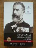 RUDOLF DINU - DIPLOMATIA VECHIULUI REGAT (1878-1914) - 2014