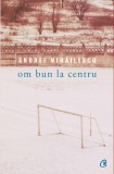 Om bun la centru | Andrei Mihailescu, 2019, Curtea Veche, Curtea Veche Publishing