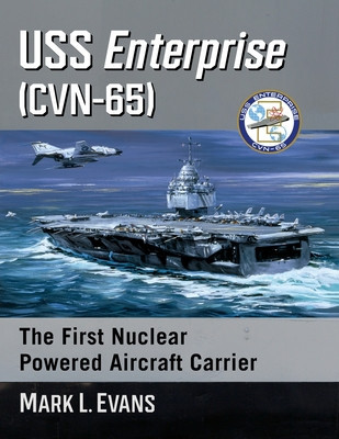 USS Enterprise (Cvn-65): The First Nuclear Powered Aircraft Carrier