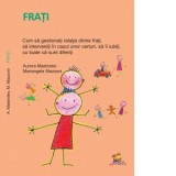 Frati. Cum sa gestionati relatia dintre frati, sa interveniti in cazul unor certuri, sa ii iubiti, cu toate ca sunt diferiti - Aurora Mastroleo, Maria