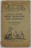 NOUVELLE METHODE POUR DESSINER LES ANIMAUX par H. GRAND &#039; AIGLE , 200 DESSINS , 1935 , PREZINTA PETE SI HALOURI DE APA *