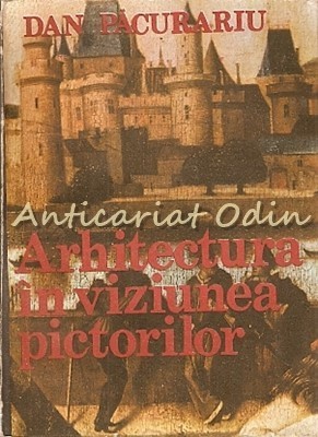 Arhitectura In Viziunea Pictorilor - Dan D. Pacurariu foto