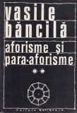 Carte Vasile Bancila - Aforisme si Para-aforisme Volumul 2, Filosofie Romana Brosata