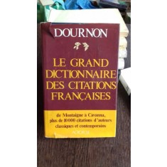 LE GRAND DICTIONNAIRE DES CITATIONS FRANCAISES - DOURNON (MARELE DICTIONAR CU CITATE DIN AUTORI FRANCEZI)