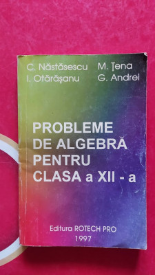 PROBLEME DE ALGEBRA PENTRU CLASA A XII A C NASTASESCU,M TENA, GHEORGHE ANDREI foto