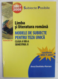 LIMBA SI LITERATURA ROMANA , MODELE DE SUBIECTE PENTRU TEZA UNICA , CLASA A VIII -A , SEMESTRUL II , de ANCA DAVIDOIU - ROMAN , 2007 -2008 , APARUTA 2