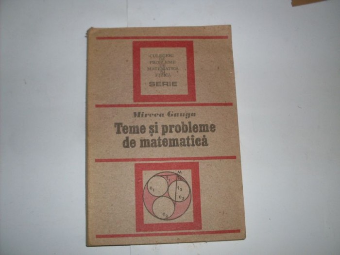 Teme Si Probleme De Matematica - Mircea Ganga , 20893
