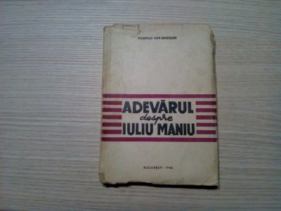 ADEVARUL despre IULIU MANIU - Pompiliu Pop Muresan - 1946, 190 p. foto