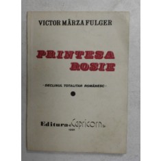 PRINTESA ROSIE - DECLINUL TOTALITAR ROMANESC de VICTOR MARZA FULGER , 1991