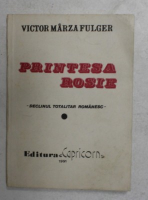 PRINTESA ROSIE - DECLINUL TOTALITAR ROMANESC de VICTOR MARZA FULGER , 1991 foto