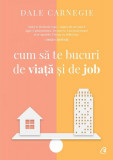 Cum să te bucuri de viaţă şi de job - Paperback brosat - Dale Carnegie - Curtea Veche