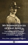 My Reminiscences of East Africa: The German East Africa Campaign in World War One - A General&#039;s Memoir