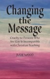 Changing the Message: Cruelty to persons who are gay is incompatible with Christian teaching.