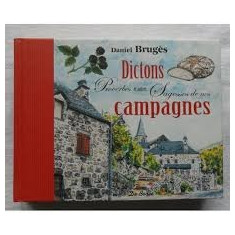 DICTONS, PROVERBS ET AUTRES SAGESSES DE NOS CAMPAGNES - DANIEL BRUGES (CARTE IN LIMBA FRANCEZA)