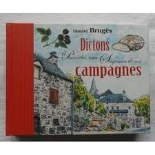 DICTONS, PROVERBS ET AUTRES SAGESSES DE NOS CAMPAGNES - DANIEL BRUGES (CARTE IN LIMBA FRANCEZA) foto