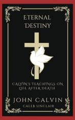 Eternal Destiny: Calvin&amp;#039;s Teachings on Life After Death (Grapevine Press) foto