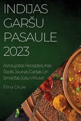 Indijas garsu pasaule 2023: Aizraujosas Receptes, Kas Rad&amp;amp;#299;s Jaunas Garsas Un Smarzas J&amp;amp;#363;su Virtuv&amp;amp;#275;