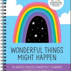 Positively Present 16-Month 2022-2023 Monthly/Weekly Planner Calendar: Wonderful Things Might Happen