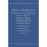 Maica Domnului in teologia secolului 20 si in spiritualitatea isihasta a secolului 14. Grigorie Palama, Nicolae Cabasila, Teofan al Niceei - Ioan I. I