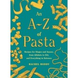 An A-Z of Pasta Recipes for Shapes and Sauces, from Alfabeto to Ziti, and Everything in Between: A Cookbook