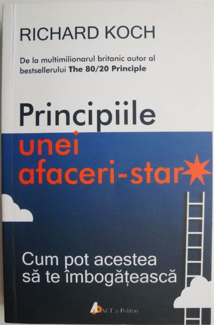 Principiile unei afaceri-star. Cum pot acestea sa te imbogateasca &ndash; Richard Koch