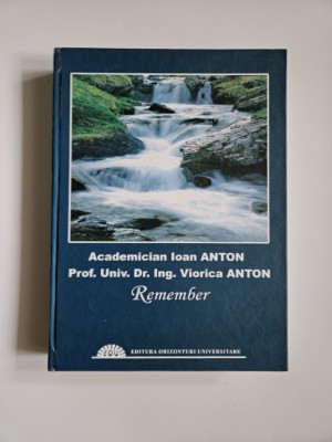 Academician Ioan Anton, Viorica Anton, Remember, Ed, Orizonturi Universitare Timisoara, 2009, Dedicatia autorilor! foto