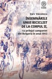 Insemnarile unui biciclist corp II campanie Bulgaria 1913 Darv Voiculescu carte non-fictiune Corint