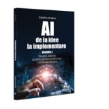 AI - de la idee la implementare. Volumul 1: Traseul sinuos al Inteligentei Artificiale catre maturitate - Catalin Vrabie