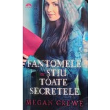 Megan Crewe - Fantomele ne stiu toate secretele (Editia: 2012)