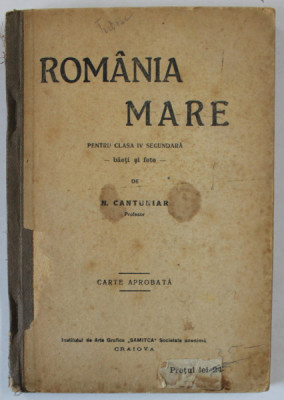 ROMANIA MARE , CURS DE GEOGRAFIE PENTRU SCOALELE SECUNDARE , CLASA A IV -A de N. CANTUNIAR , 1919 foto