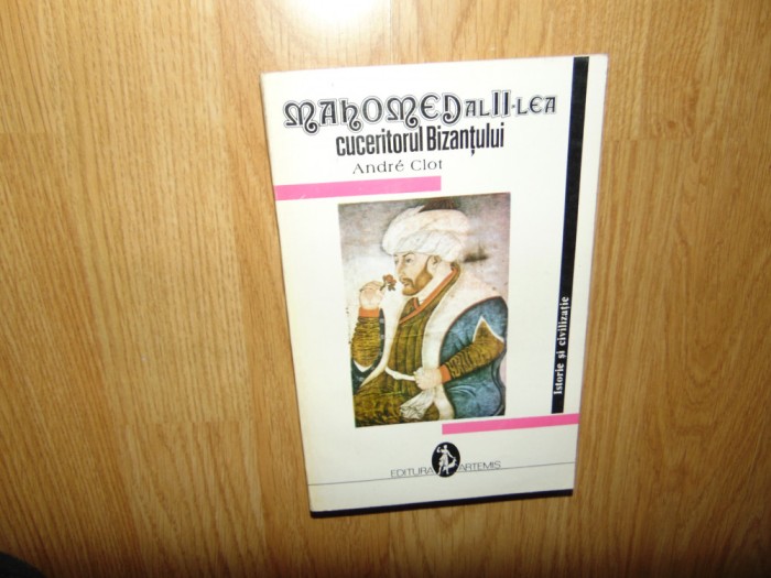 Andre Clot -Mohamed al II-lea cuceritorul Bizantului anul 1993