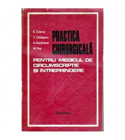 E.Cosma, T. Chirileanu, A. Kaufmann, Al. Pop - Practica chirurgicala