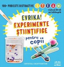 Evrika! Experimente stiintifice pentru copii - Crystal Chatterton - Arthur