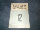 EDUCATIA ARTISTICA REVISTA LUNARA PENTRU ACTIVITATEA ECHIPELOR ARTISTICE DIN UNITATI NR 12 1950
