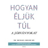 Hogyan &eacute;lj&uuml;k t&uacute;l a j&aacute;rv&aacute;nyokat - A pand&eacute;mi&aacute;k m&uacute;ltja &eacute;s j&ouml;vője, &eacute;s amit tehet&uuml;nk ellen&uuml;k eg&eacute;szs&eacute;g&uuml;nk v&eacute;delm&eacute;ben - Michael Greger