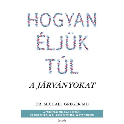 Hogyan &amp;eacute;lj&amp;uuml;k t&amp;uacute;l a j&amp;aacute;rv&amp;aacute;nyokat - A pand&amp;eacute;mi&amp;aacute;k m&amp;uacute;ltja &amp;eacute;s j&amp;ouml;vője, &amp;eacute;s amit tehet&amp;uuml;nk ellen&amp;uuml;k eg&amp;eacute;szs&amp;eacute;g&amp;uuml;nk v&amp;eacute;delm&amp;eacute;ben - Michael Greger foto