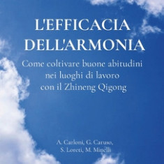 L'efficacia dell'armonia.: Come coltivare buone abitudini nei luoghi di lavoro con il Zhineng Qigong