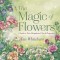 The Magic of Flowers: A Guide to Their Metaphysical Uses &amp; Properties