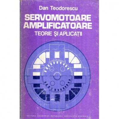 Dan Teodorescu - Servomotoare amplificatoare - Teorie si aplicatii - 121774 foto