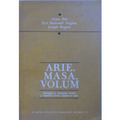 ARIE, MASA , VOLUM ( INDRUMAREA SI INCURAJAREA FORMARII SI DEZVOLTARII ACESTOR CONCEPTE LA COPII ) de DIANA BELL...JOSEPH ROGERS , 1981