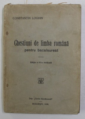 CHESTIUNI DE LIMBA ROMANA PENTRU BACALAUREAT de CONSTANTIN LOGHIN , 1938 * PREZINTA SUBLINIERI foto