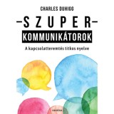 Szuperkommunik&aacute;torok - A kapcsolatteremt&eacute;s titkos nyelve - Charles Duhigg