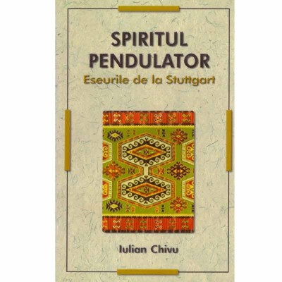 Iulian Chivu - Spiritul pendulator. Eseurile de la Stuttgart - 132666 foto